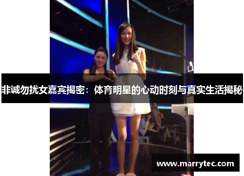 非诚勿扰女嘉宾揭密：体育明星的心动时刻与真实生活揭秘