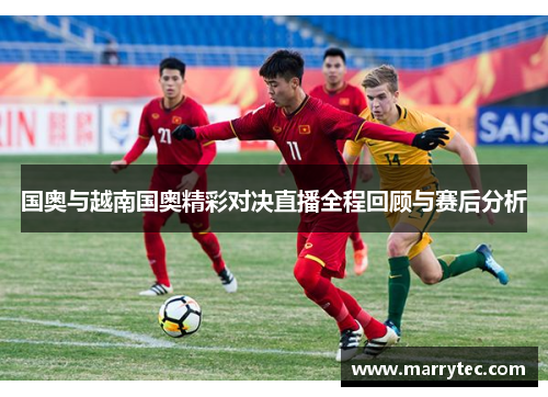 国奥与越南国奥精彩对决直播全程回顾与赛后分析