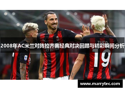 2008年AC米兰对阵拉齐奥经典对决回顾与精彩瞬间分析