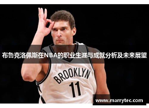 布鲁克洛佩斯在NBA的职业生涯与成就分析及未来展望